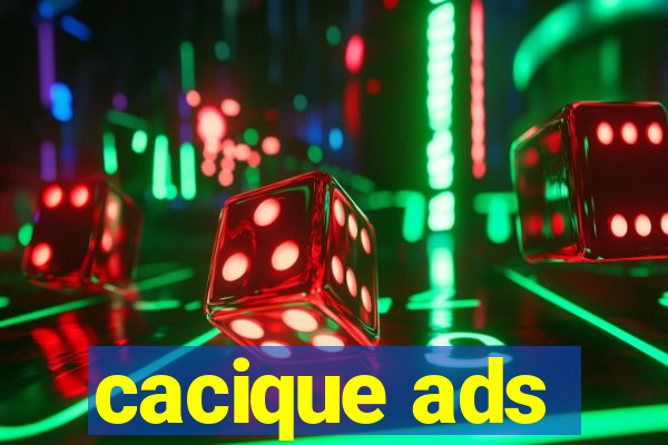 cacique ads